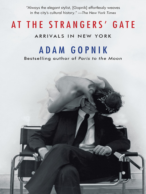 Title details for At the Strangers' Gate by Adam Gopnik - Available